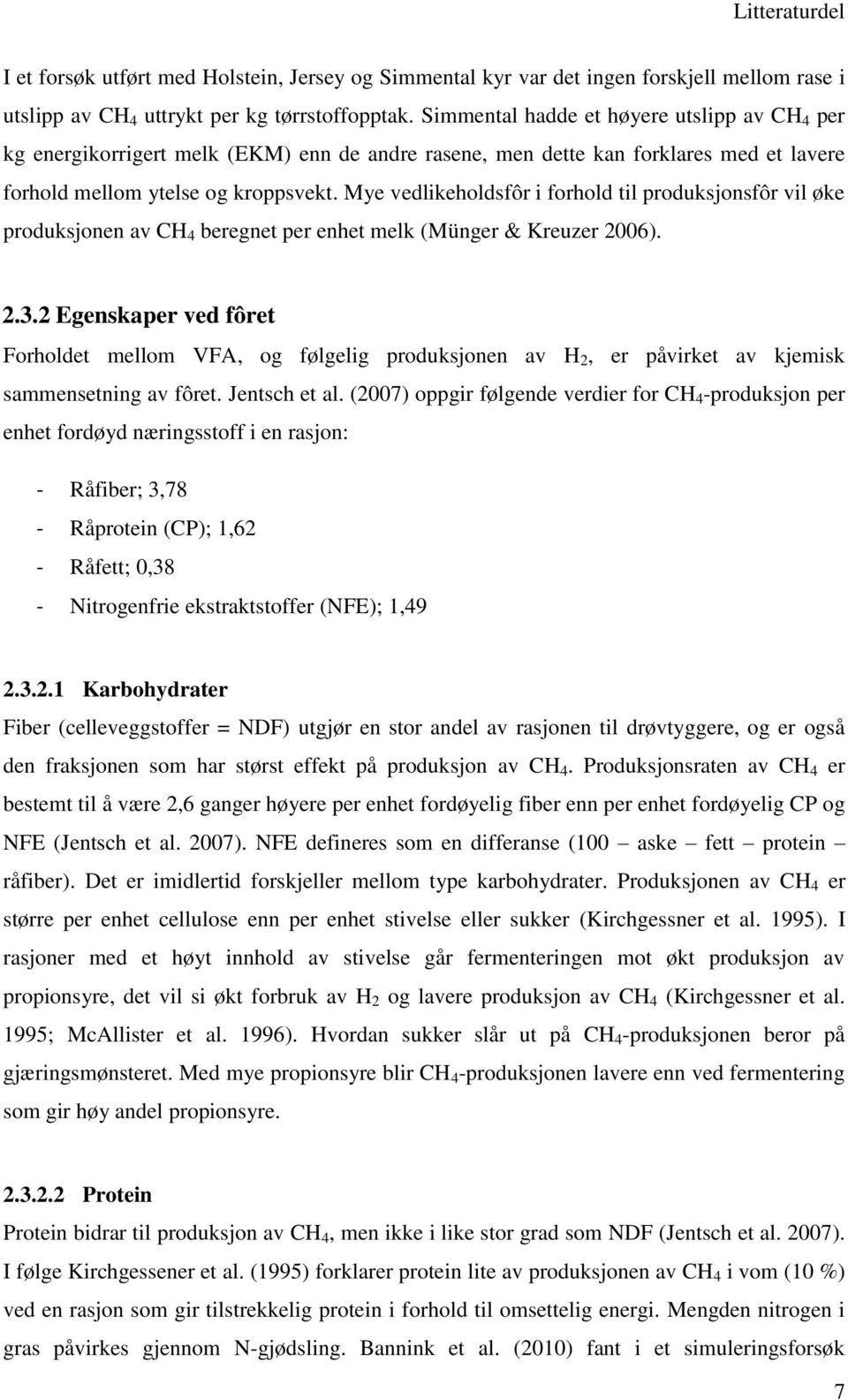 Mye vedlikeholdsfôr i forhold til produksjonsfôr vil øke produksjonen av CH 4 beregnet per enhet melk (Münger & Kreuzer 2006). 2.3.