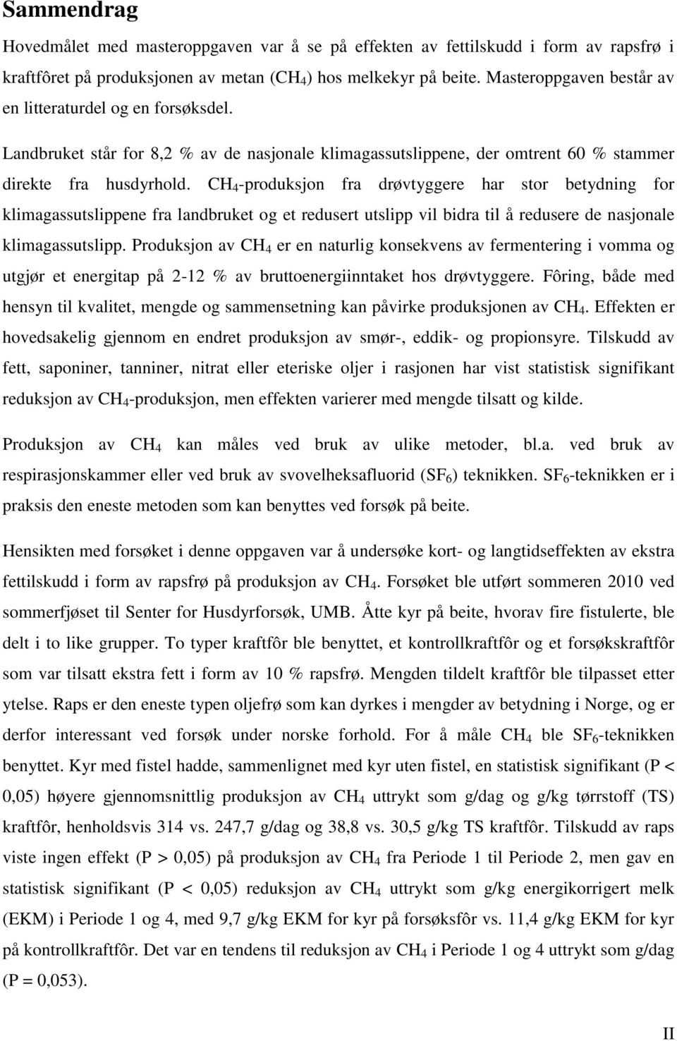 CH 4 -produksjon fra drøvtyggere har stor betydning for klimagassutslippene fra landbruket og et redusert utslipp vil bidra til å redusere de nasjonale klimagassutslipp.