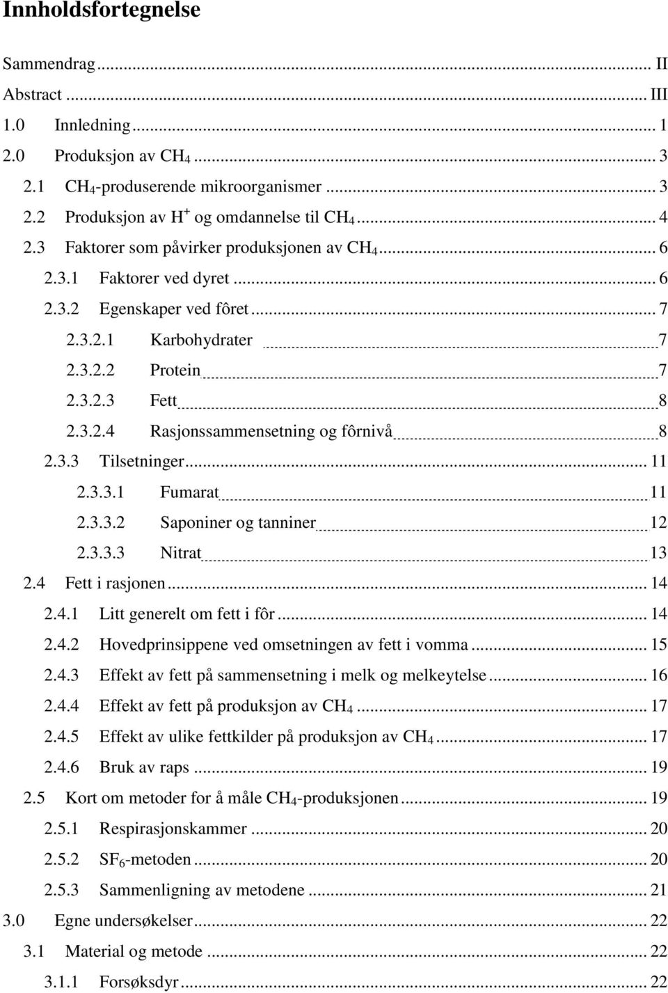 3.3 Tilsetninger... 11 2.3.3.1 Fumarat 11 2.3.3.2 Saponiner og tanniner 12 2.3.3.3 Nitrat 13 2.4 Fett i rasjonen... 14 2.4.1 Litt generelt om fett i fôr... 14 2.4.2 Hovedprinsippene ved omsetningen av fett i vomma.