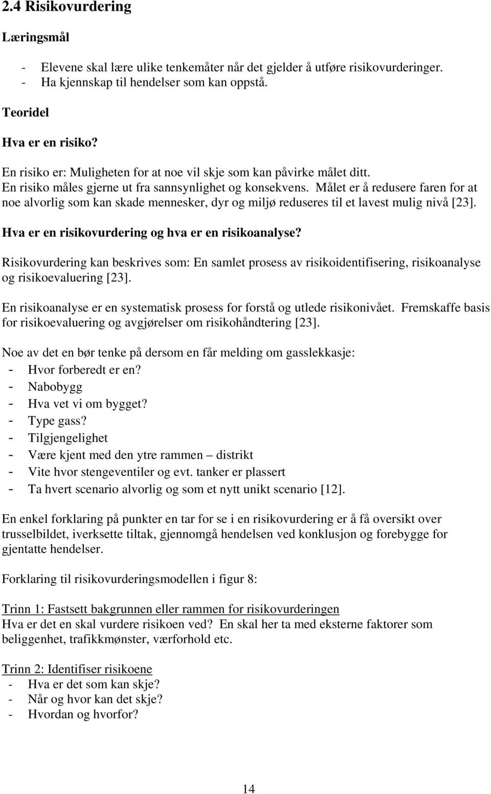 Målet er å redusere faren for at noe alvorlig som kan skade mennesker, dyr og miljø reduseres til et lavest mulig nivå [23]. Hva er en risikovurdering og hva er en risikoanalyse?