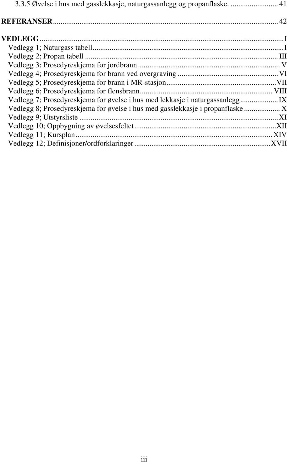 ..VII Vedlegg 6; Prosedyreskjema for flensbrann... VIII Vedlegg 7; Prosedyreskjema for øvelse i hus med lekkasje i naturgassanlegg.