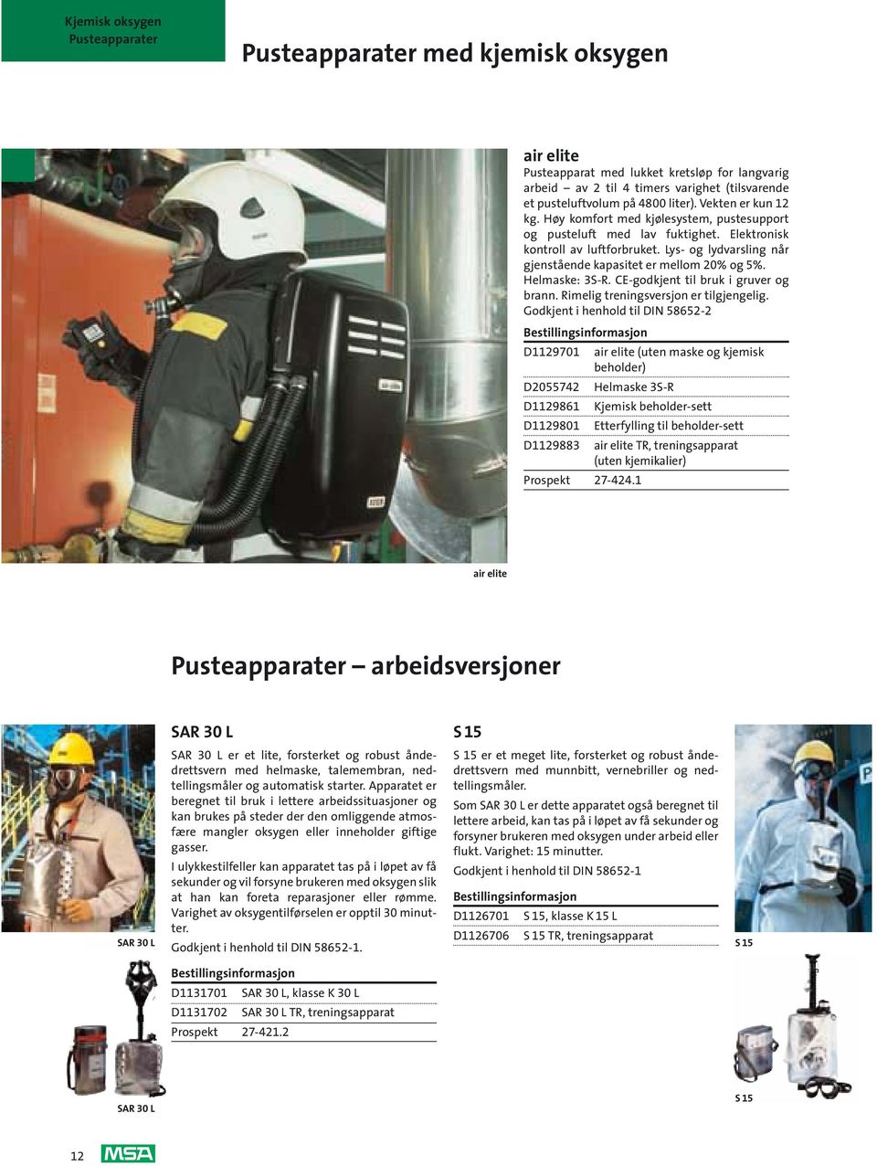 Lys- og lydvarsling når gjenstående kapasitet er mellom 20% og 5%. Helmaske: 3S-R. CE-godkjent til bruk i gruver og brann. Rimelig treningsversjon er tilgjengelig.