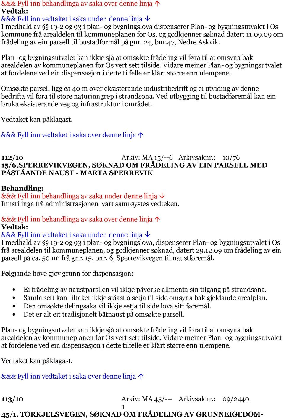 Plan- og bygningsutvalet kan ikkje sjå at omsøkte frådeling vil føra til at omsyna bak arealdelen av kommuneplanen for Os vert sett tilside.