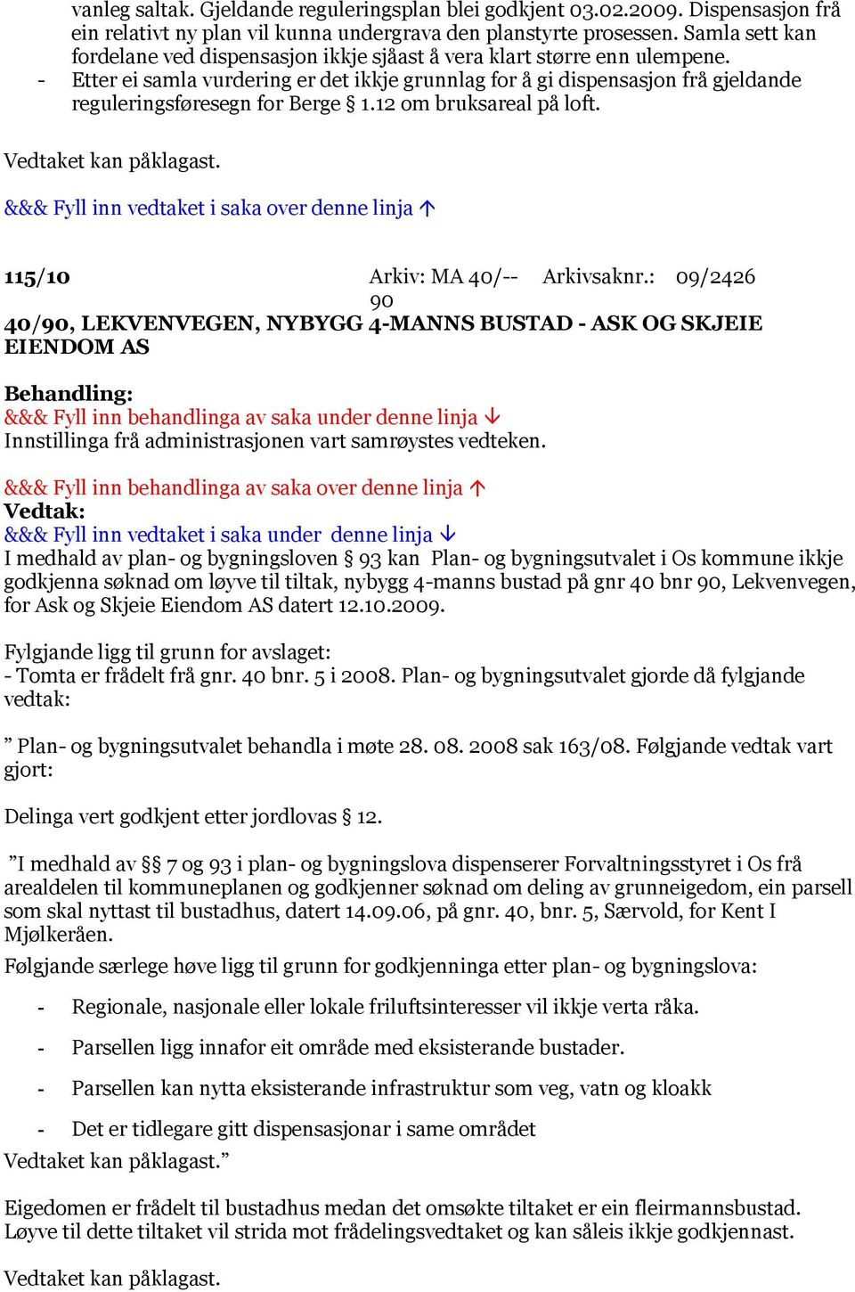 - Etter ei samla vurdering er det ikkje grunnlag for å gi dispensasjon frå gjeldande reguleringsføresegn for Berge 1.12 om bruksareal på loft. 115/10 Arkiv: MA 40/-- Arkivsaknr.