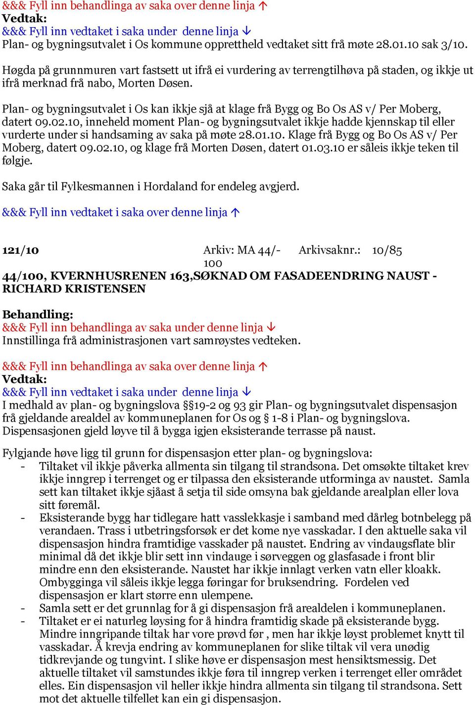 Plan- og bygningsutvalet i Os kan ikkje sjå at klage frå Bygg og Bo Os AS v/ Per Moberg, datert 09.02.