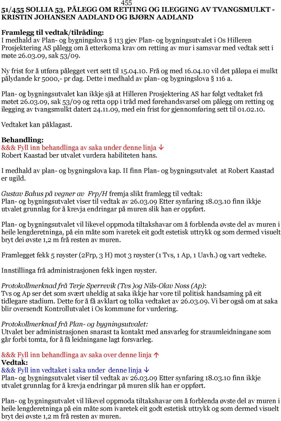 Frå og med 16.04.10 vil det påløpa ei mulkt pålydande kr 5000,- pr dag. Dette i medhald av plan- og bygningslova 116 a.