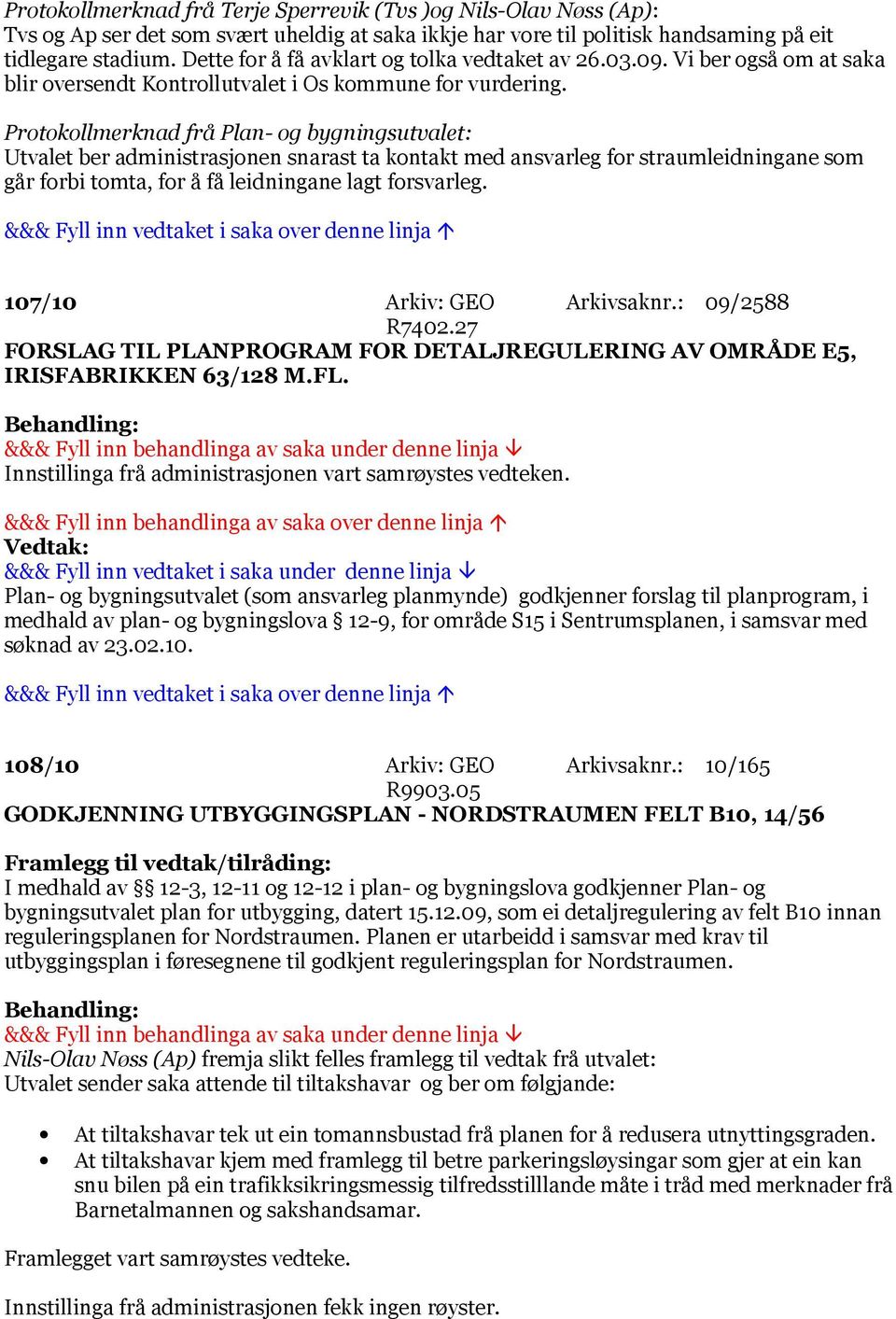 Protokollmerknad frå Plan- og bygningsutvalet: Utvalet ber administrasjonen snarast ta kontakt med ansvarleg for straumleidningane som går forbi tomta, for å få leidningane lagt forsvarleg.