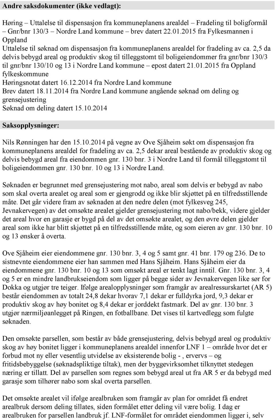2,5 da delvis bebygd areal og produktiv skog til tilleggstomt til boligeiendommer fra gnr/bnr 130/3 til gnr/bnr 130/10 og 13 i Nordre Land kommune epost datert 21.01.