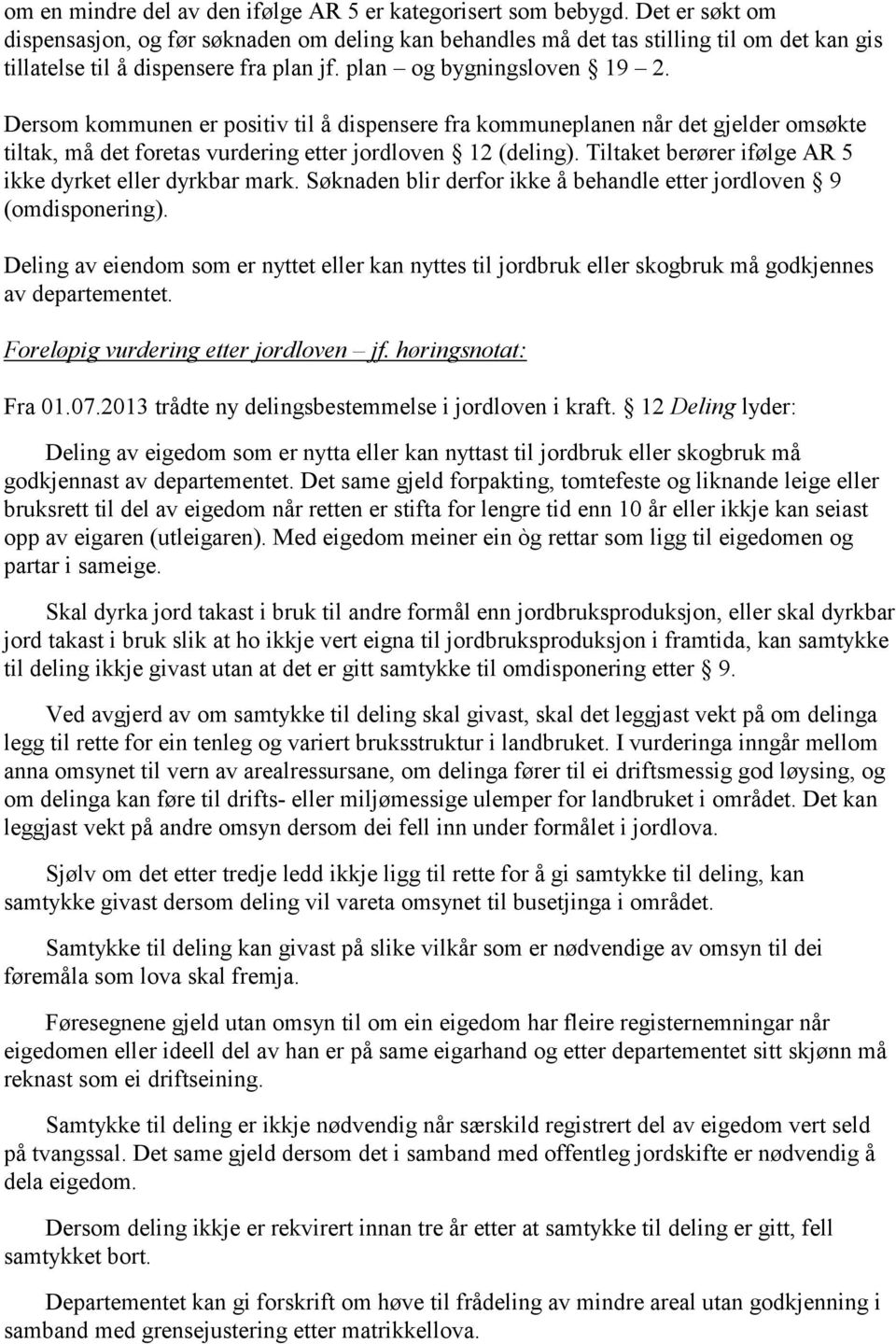 Dersom kommunen er positiv til å dispensere fra kommuneplanen når det gjelder omsøkte tiltak, må det foretas vurdering etter jordloven 12 (deling).