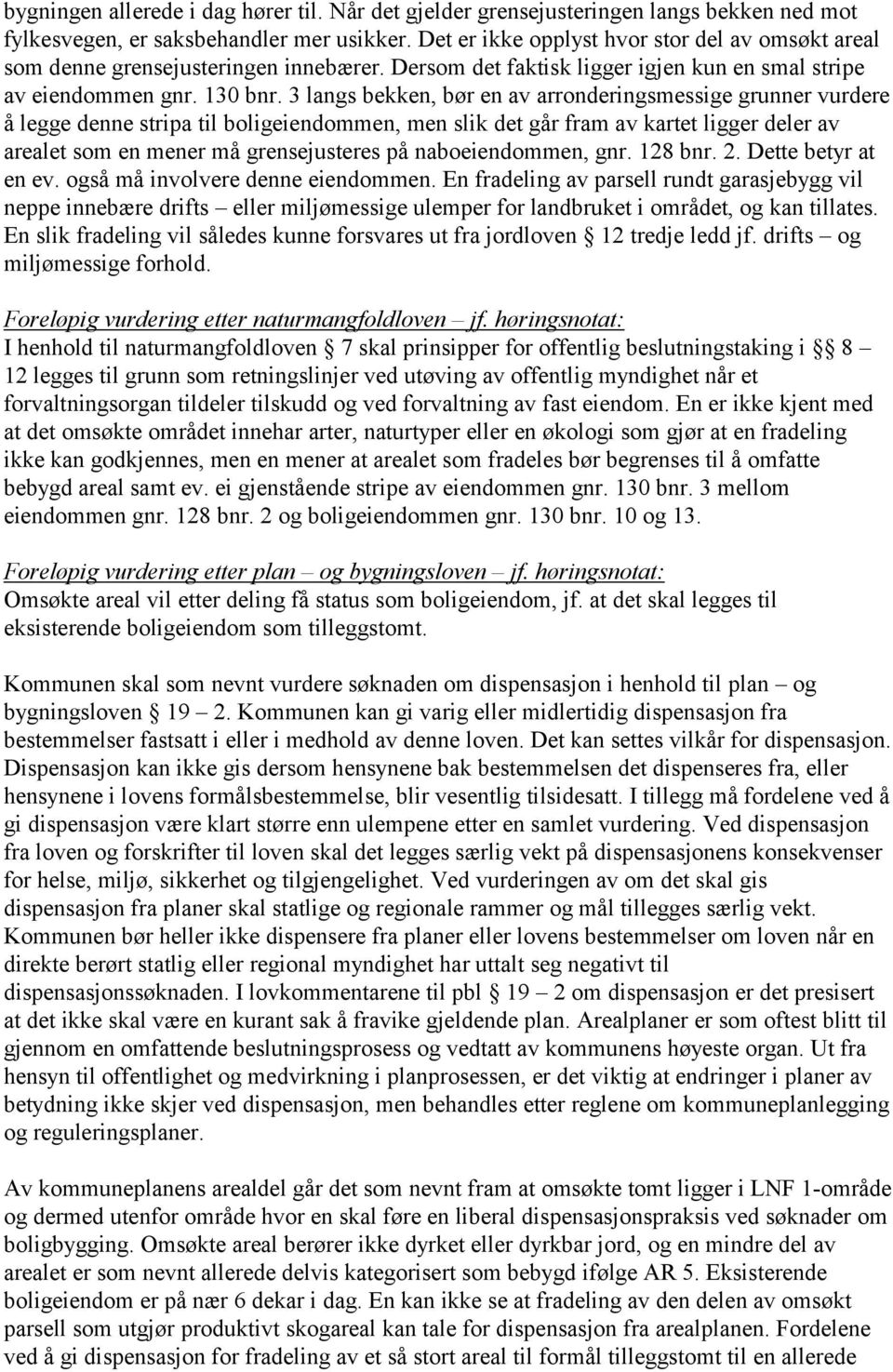 3 langs bekken, bør en av arronderingsmessige grunner vurdere å legge denne stripa til boligeiendommen, men slik det går fram av kartet ligger deler av arealet som en mener må grensejusteres på