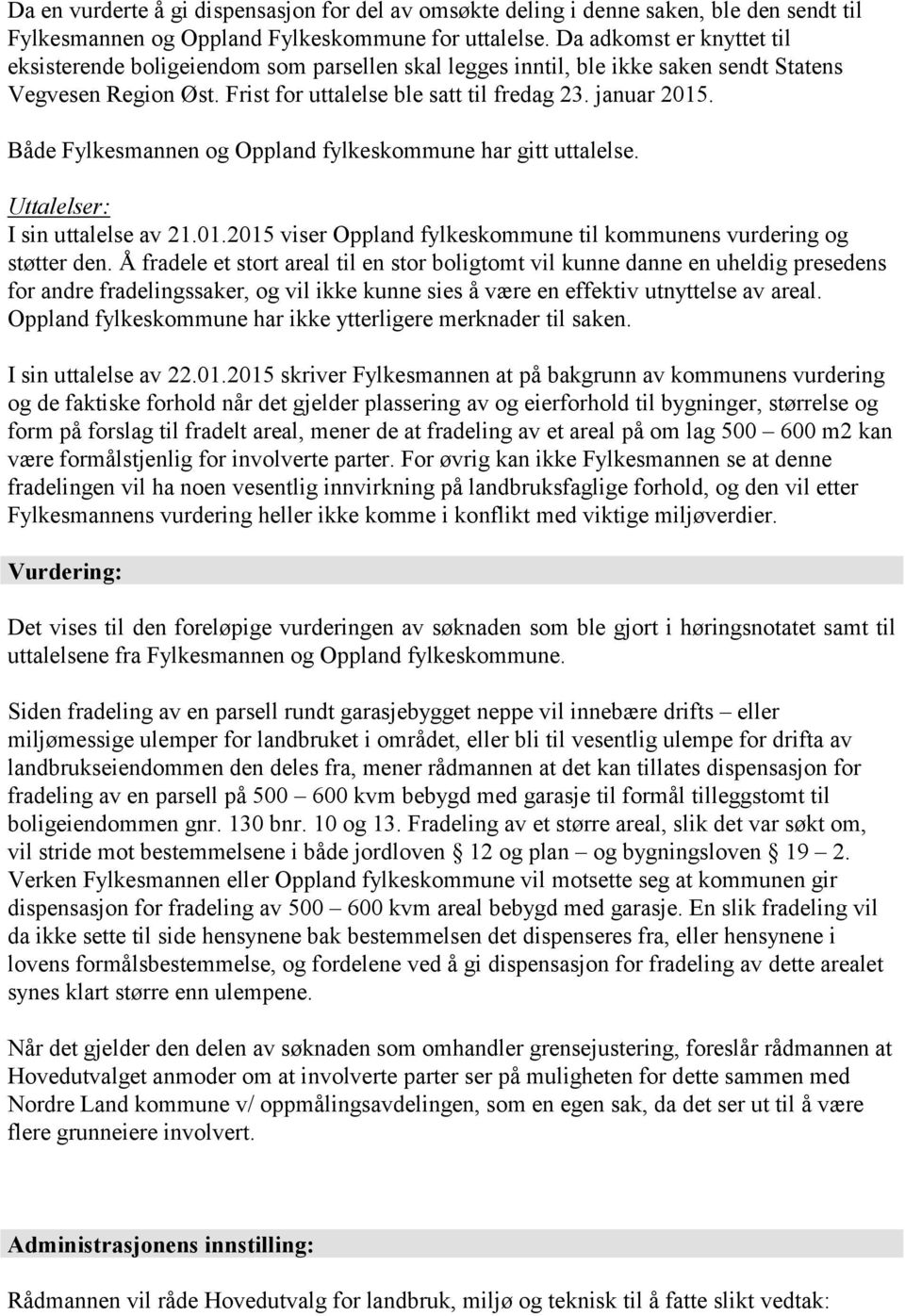 Både Fylkesmannen og Oppland fylkeskommune har gitt uttalelse. Uttalelser: I sin uttalelse av 21.01.2015 viser Oppland fylkeskommune til kommunens vurdering og støtter den.