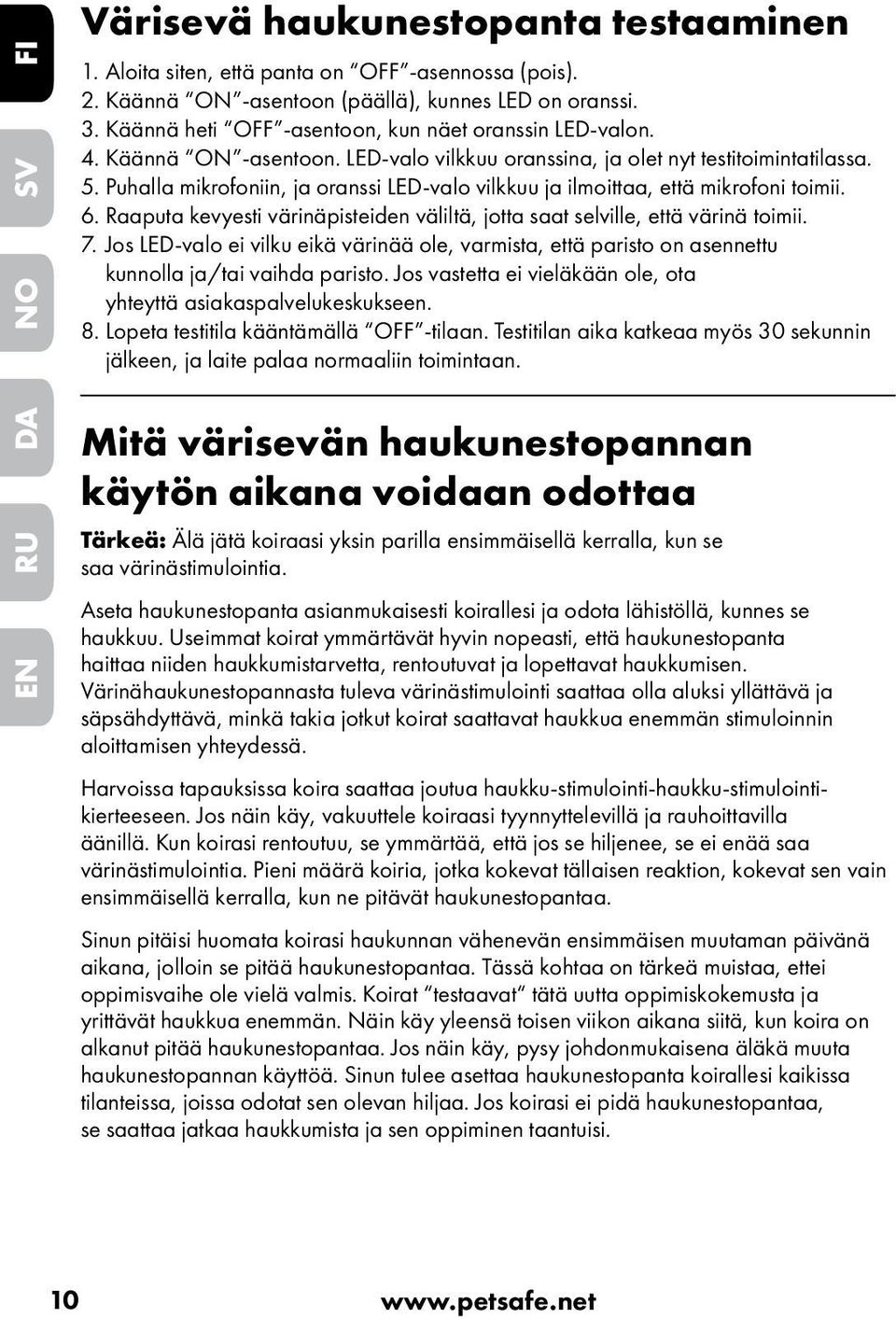 Puhalla mikrofoniin, ja oranssi LED-valo vilkkuu ja ilmoittaa, että mikrofoni toimii. 6. Raaputa kevyesti värinäpisteiden väliltä, jotta saat selville, että värinä toimii. 7.