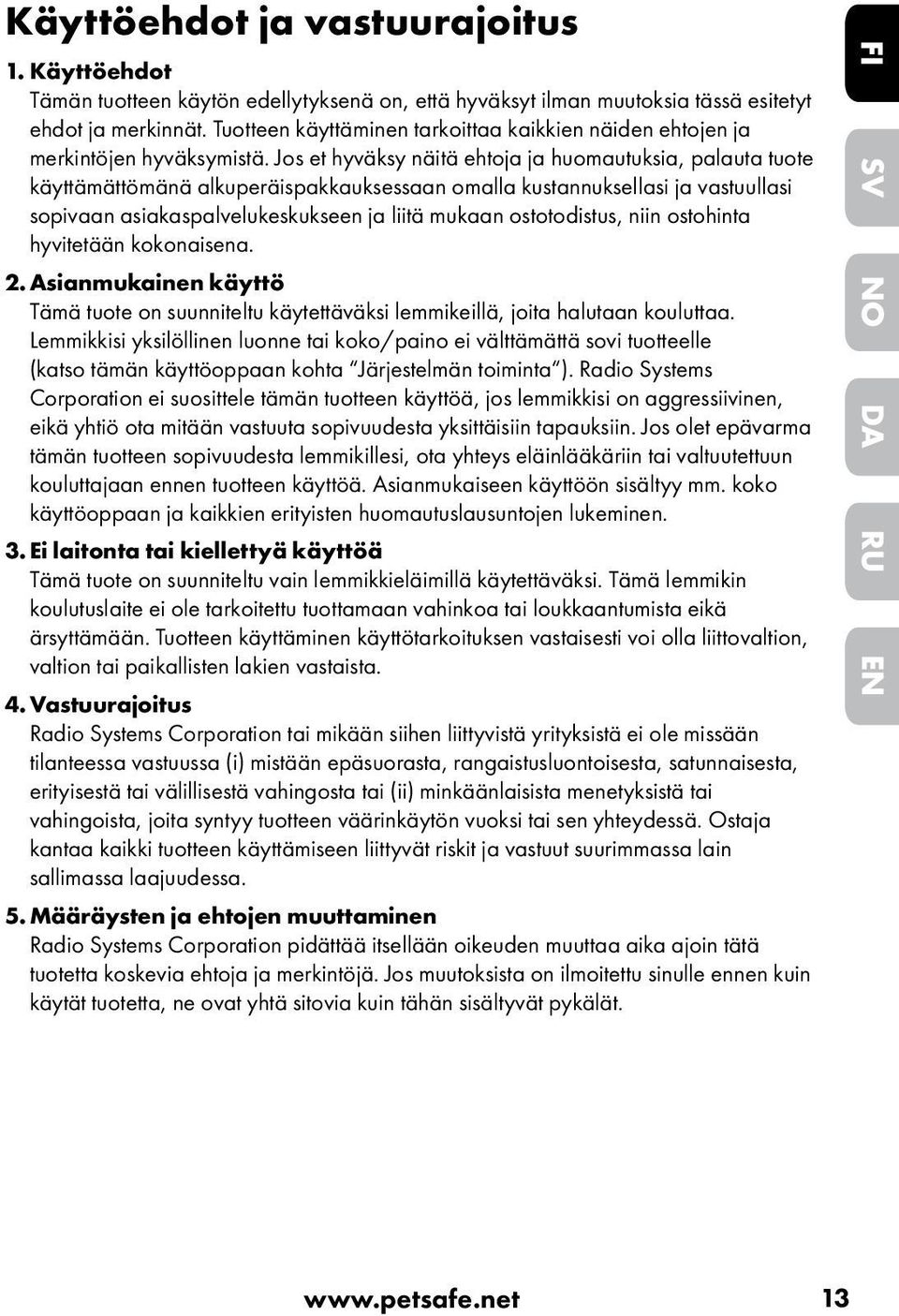 Jos et hyväksy näitä ehtoja ja huomautuksia, palauta tuote käyttämättömänä alkuperäispakkauksessaan omalla kustannuksellasi ja vastuullasi sopivaan asiakaspalvelukeskukseen ja liitä mukaan