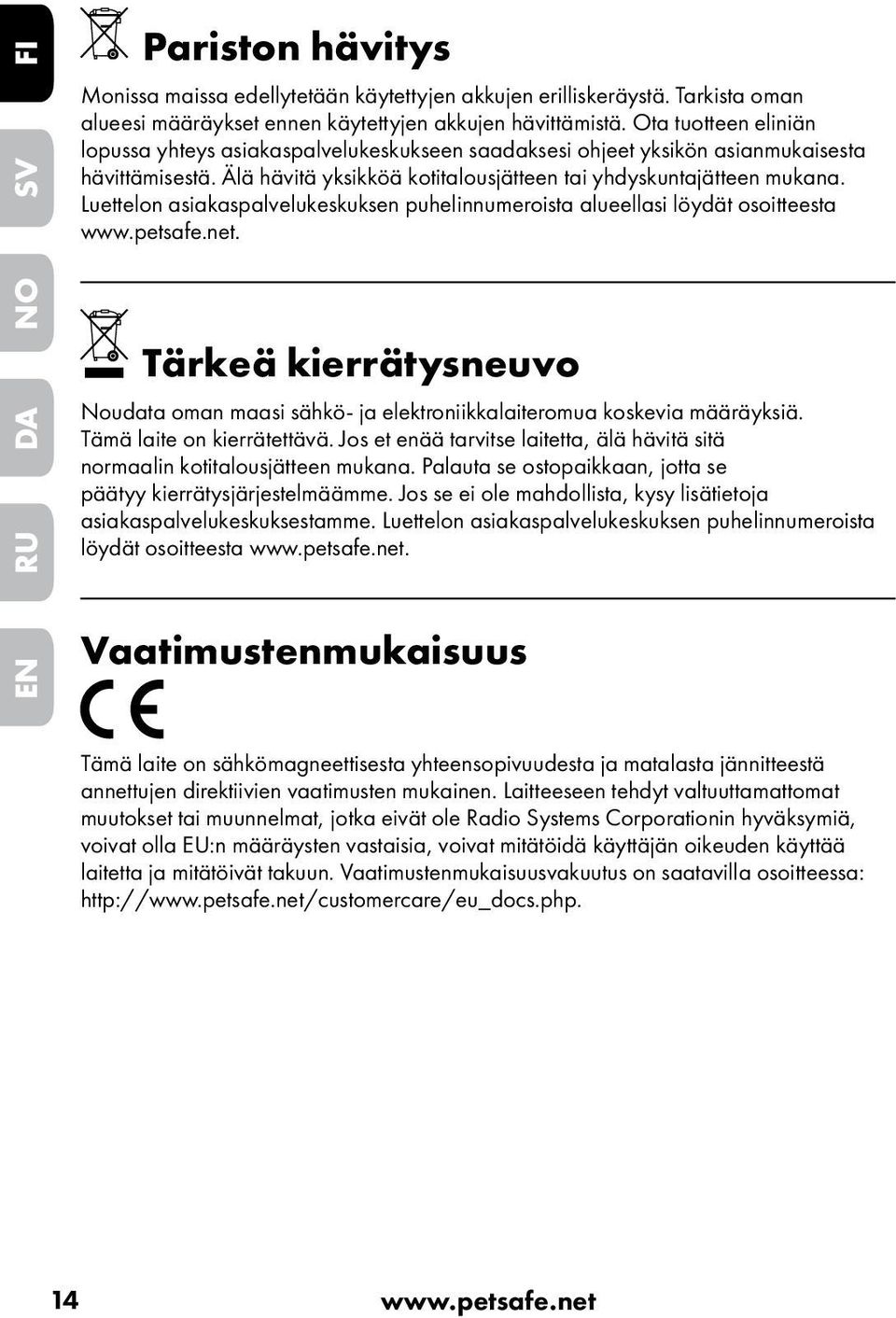 Luettelon asiakaspalvelukeskuksen puhelinnumeroista alueellasi löydät osoitteesta www.petsafe.net. Tärkeä kierrätysneuvo Noudata oman maasi sähkö- ja elektroniikkalaiteromua koskevia määräyksiä.