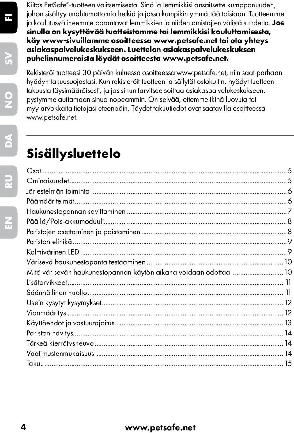 Jos sinulla on kysyttävää tuotteistamme tai lemmikkisi kouluttamisesta, käy www-sivuillamme osoitteessa www.petsafe.net tai ota yhteys asiakaspalvelukeskukseen.