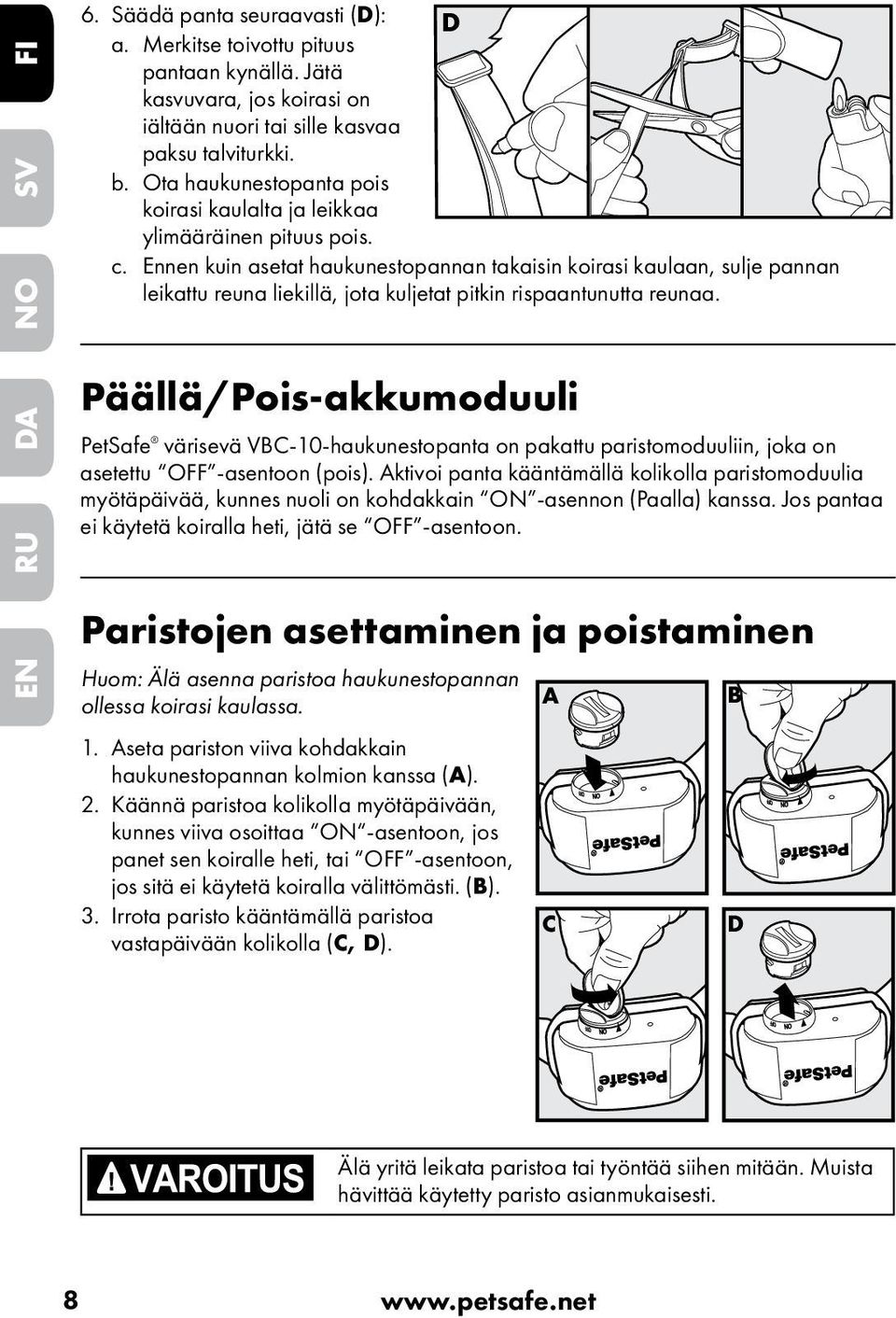 Ennen kuin asetat haukunestopannan takaisin koirasi kaulaan, sulje pannan leikattu reuna liekillä, jota kuljetat pitkin rispaantunutta reunaa.