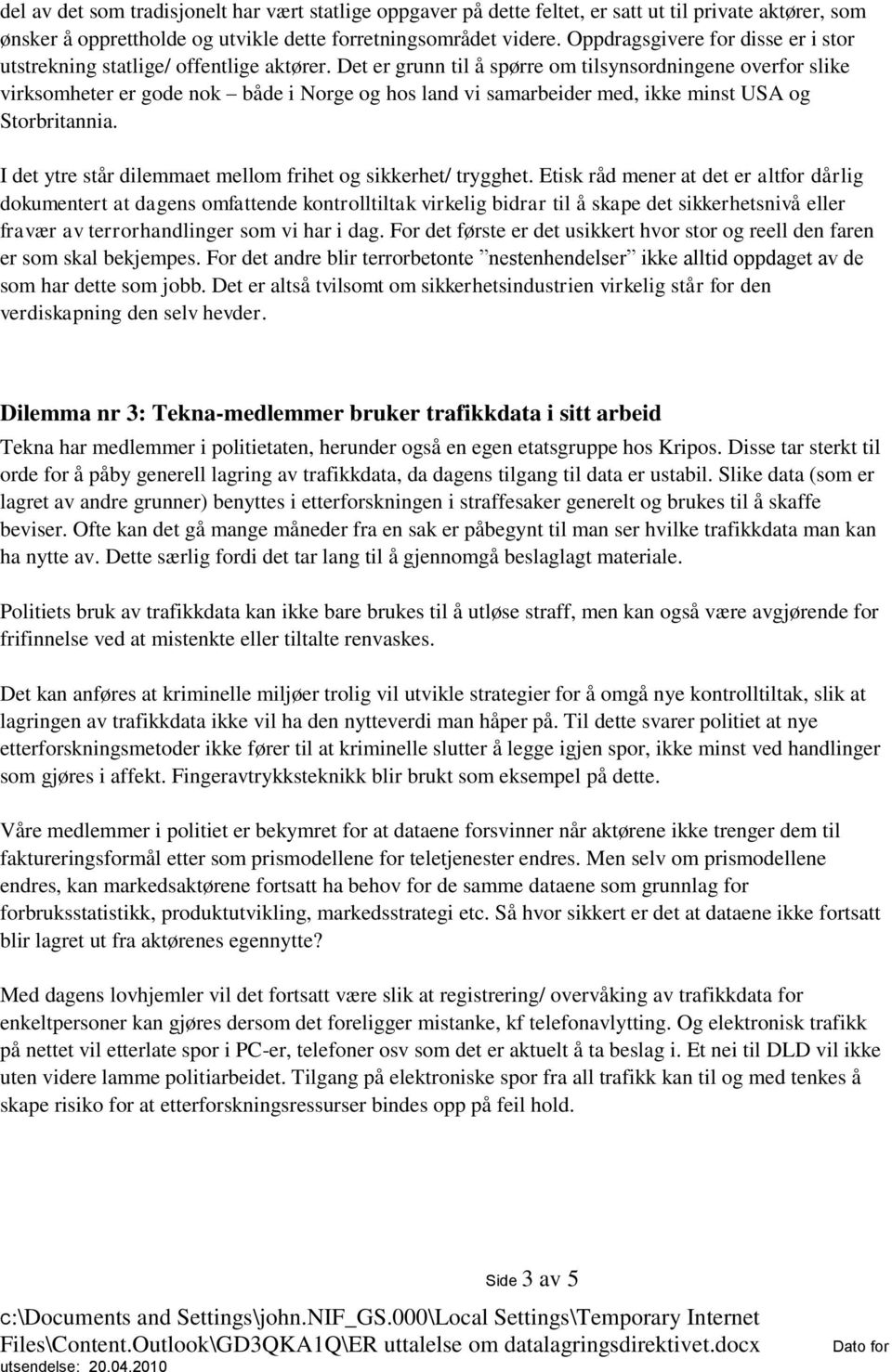 Det er grunn til å spørre om tilsynsordningene overfor slike virksomheter er gode nok både i Norge og hos land vi samarbeider med, ikke minst USA og Storbritannia.