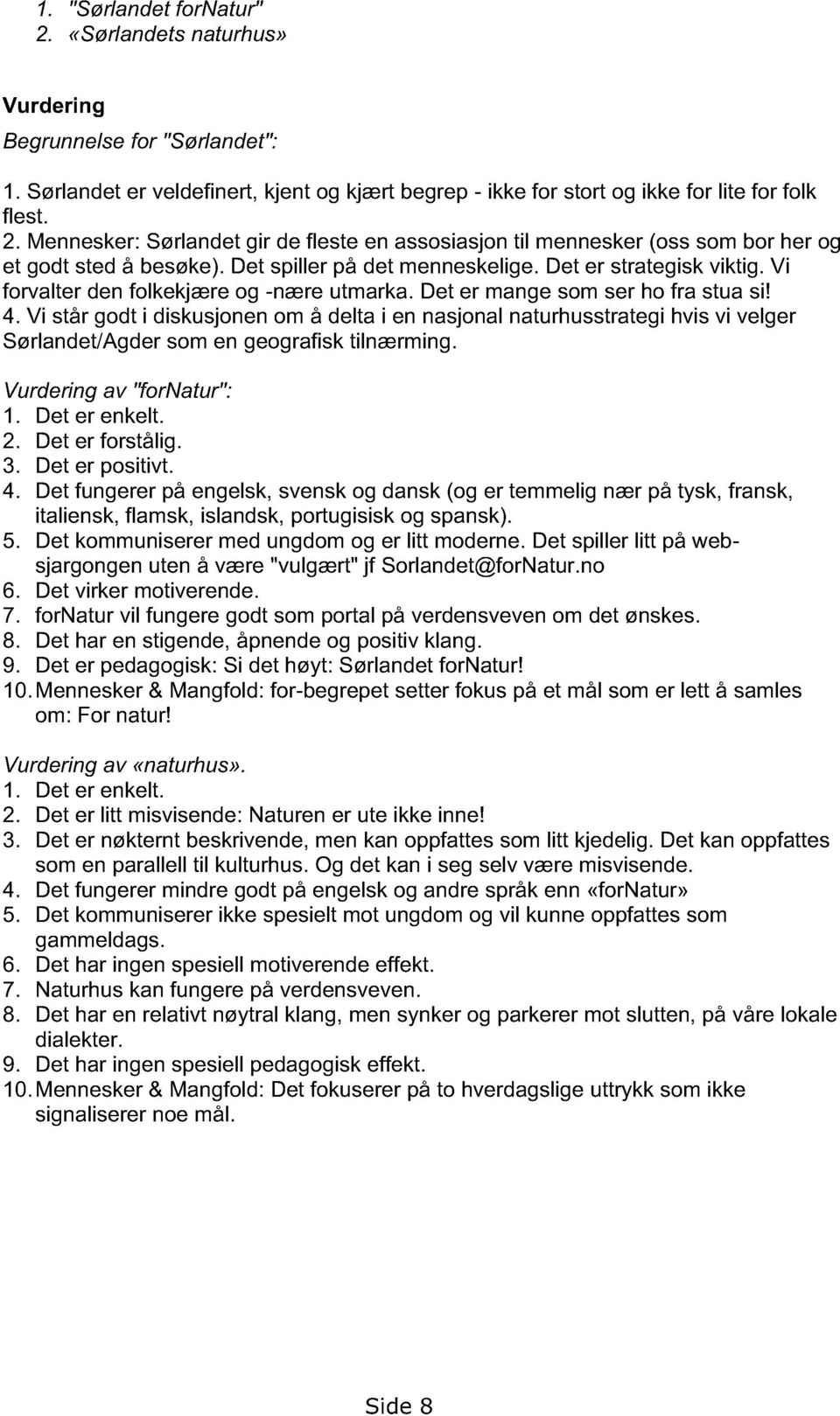 Vi står godt i diskusjonen om å delta i en nasjonal naturhusstrategi hvis vi velger Sørlandet/Agder som en geografisk tilnærming. Vurdering av "fornatur": 1. Det er enkelt. 2. Det er forstålig. 3.