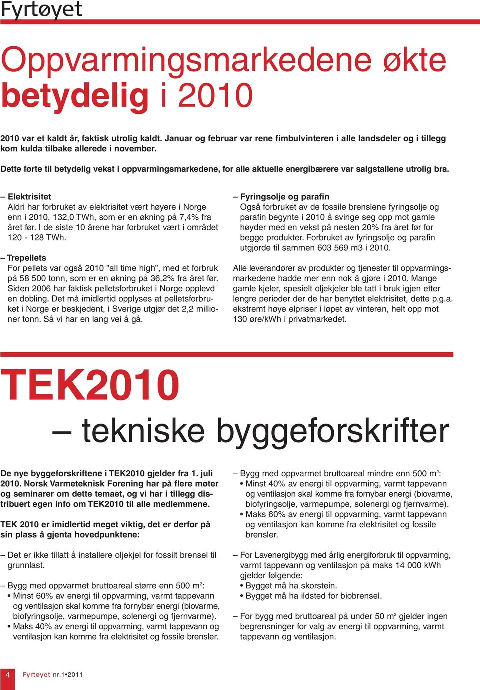 Elektrisitet Aldri har forbruket av elektrisitet vært høyere i Norge enn i 2010, 132,0 TWh, som er en økning på 7,4% fra året før. I de siste 10 årene har forbruket vært i området 120-128 TWh.