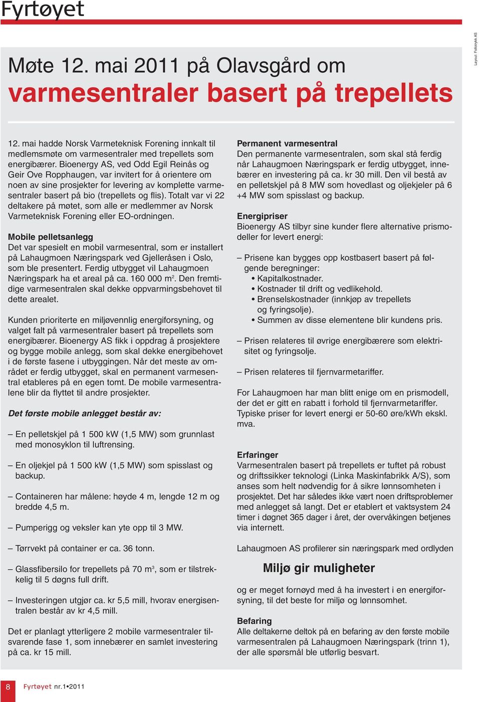 Bioenergy AS, ved Odd Egil Reinås og Geir Ove Ropphaugen, var invitert for å orientere om noen av sine prosjekter for levering av komplette varmesentraler basert på bio (trepellets og flis).