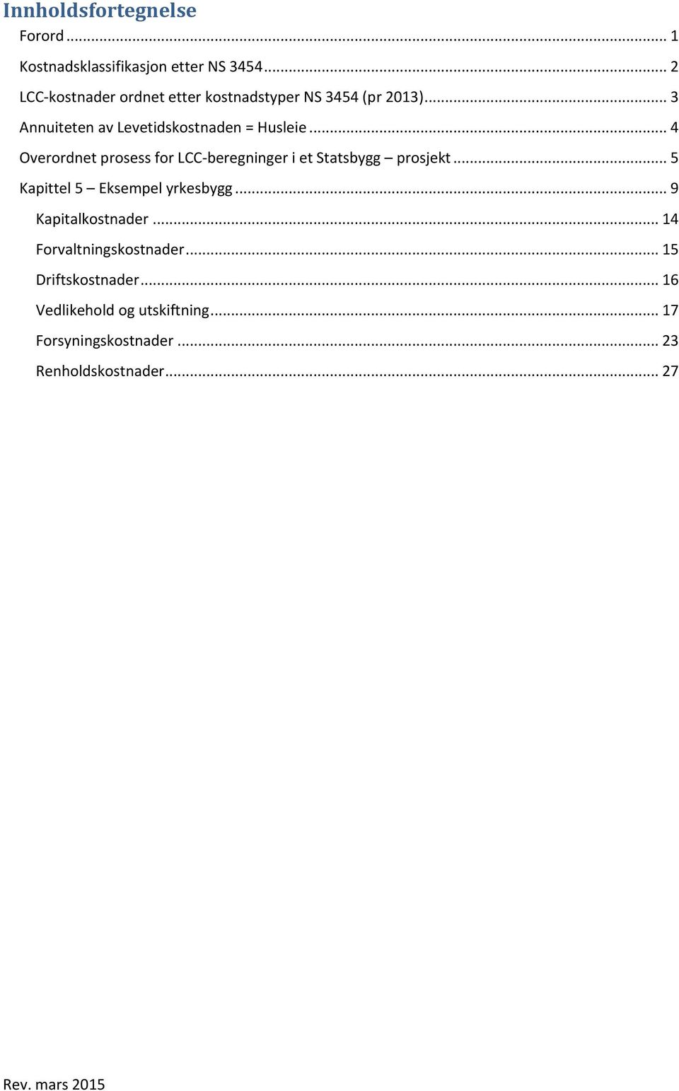 .. 4 Overordnet prosess for LCC-beregninger i et Statsbygg prosjekt... 5 Kapittel 5 Eksempel yrkesbygg.