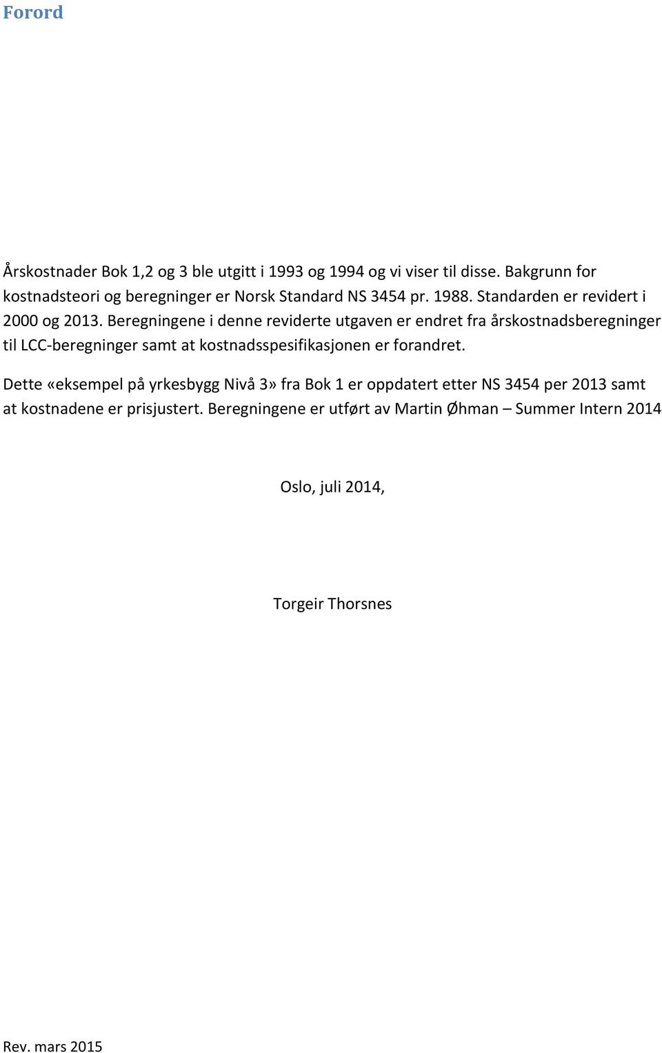 Beregningene i denne reviderte utgaven er endret fra årskostnadsberegninger til LCC-beregninger samt at kostnadsspesifikasjonen er