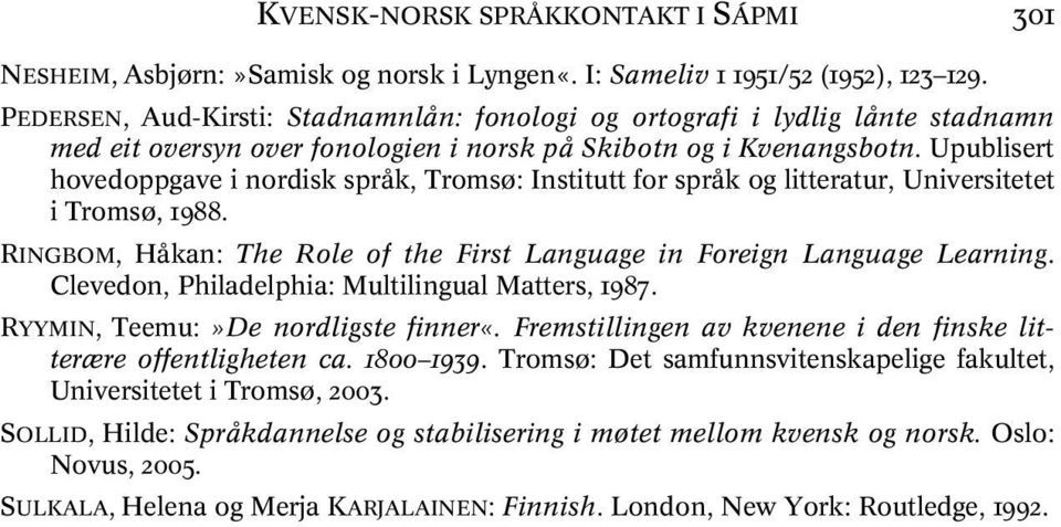 Upublisert hovedoppgave i nordisk språk, Tromsø: Institutt for språk og litteratur, Universitetet i Tromsø, 1988. RINGBOM, Håkan: The Role of the First Language in Foreign Language Learning.