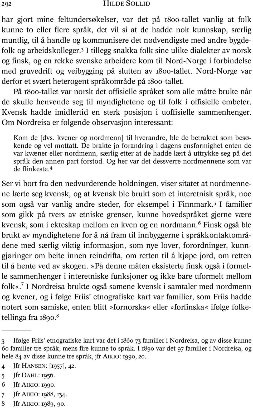 3 I tillegg snakka folk sine ulike dialekter av norsk og finsk, og en rekke svenske arbeidere kom til Nord-Norge i forbindelse med gruvedrift og veibygging på slutten av 1800-tallet.