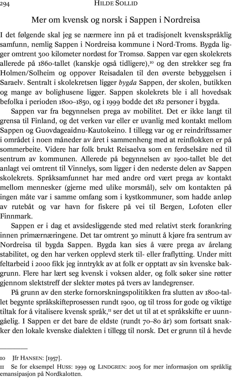 Sappen var egen skolekrets allerede på 1860-tallet (kanskje også tidligere), 10 og den strekker seg fra Holmen/Solheim og oppover Reisadalen til den øverste bebyggelsen i Saraelv.