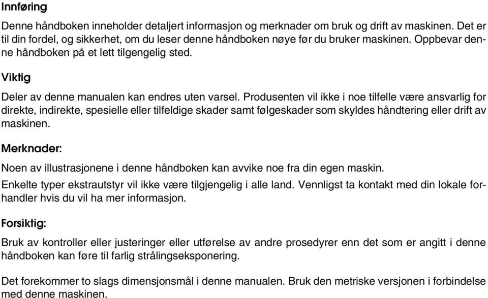 Produsenten vil ikke i noe tilfelle være ansvarlig for direkte, indirekte, spesielle eller tilfeldige skader samt følgeskader som skyldes håndtering eller drift av maskinen.