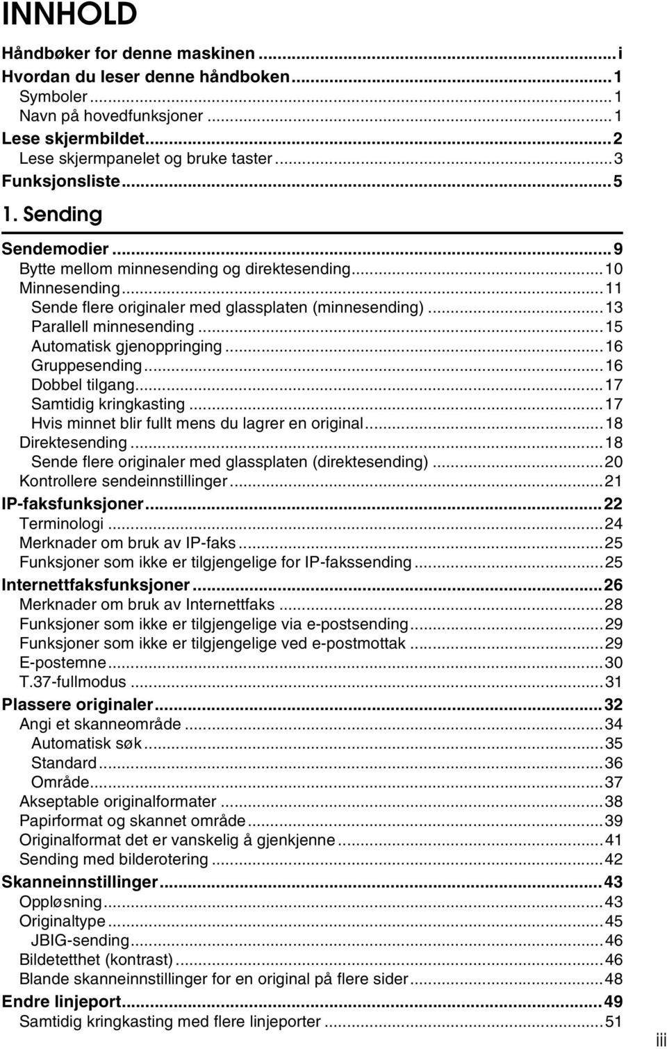 ..15 Automatisk gjenoppringing...16 Gruppesending...16 Dobbel tilgang...17 Samtidig kringkasting...17 Hvis minnet blir fullt mens du lagrer en original...18 Direktesending.