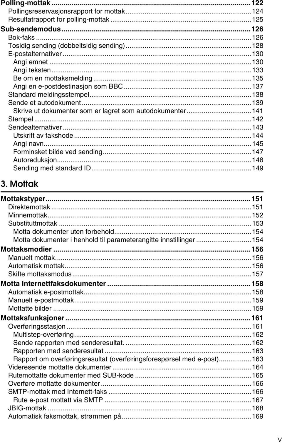 ..139 Skrive ut dokumenter som er lagret som autodokumenter...141 Stempel...142 Sendealternativer...143 Utskrift av fakshode...144 Angi navn...145 Forminsket bilde ved sending...147 Autoreduksjon.