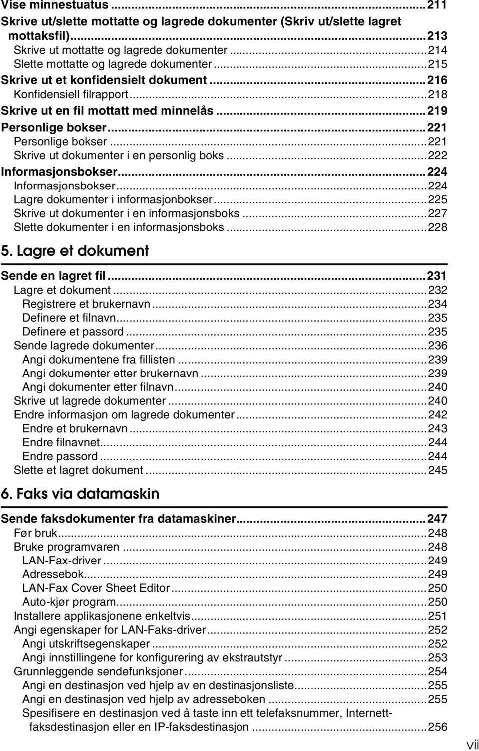 ..221 Skrive ut dokumenter i en personlig boks...222 Informasjonsbokser...224 Informasjonsbokser...224 Lagre dokumenter i informasjonbokser...225 Skrive ut dokumenter i en informasjonsboks.