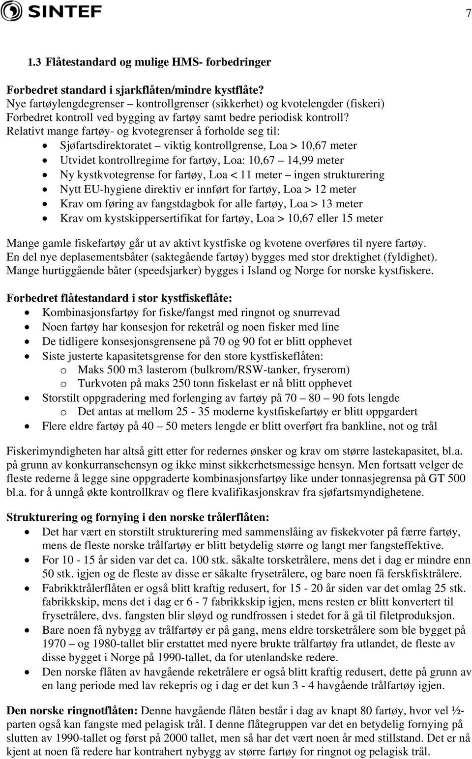 Relativt mange fartøy- og kvotegrenser å forholde seg til: Sjøfartsdirektoratet viktig kontrollgrense, Loa > 10,67 meter Utvidet kontrollregime for fartøy, Loa: 10,67 14,99 meter Ny kystkvotegrense