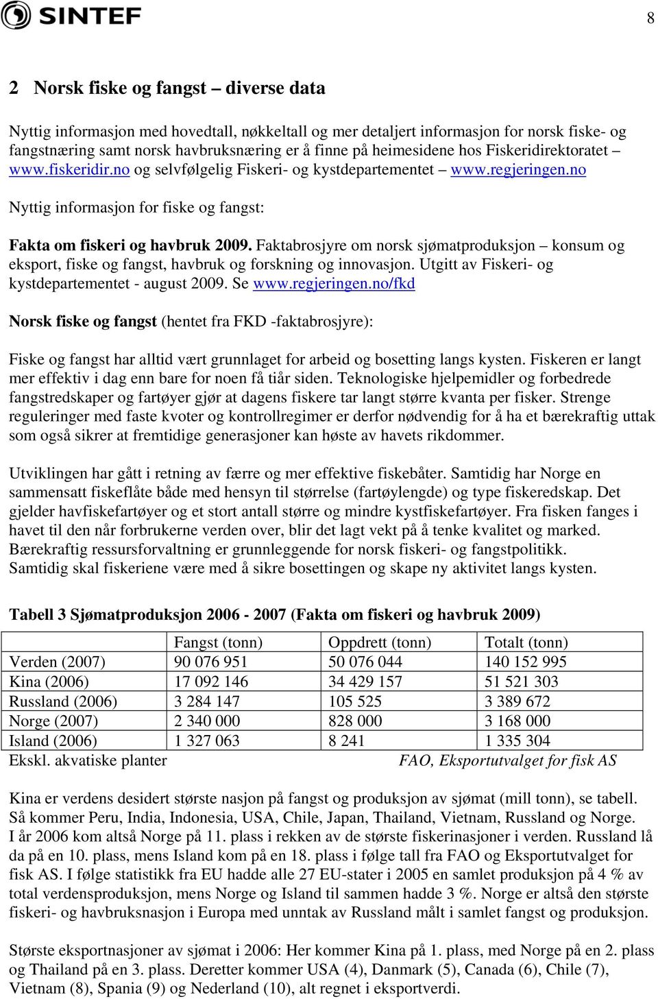 Faktabrosjyre om norsk sjømatproduksjon konsum og eksport, fiske og fangst, havbruk og forskning og innovasjon. Utgitt av Fiskeri- og kystdepartementet - august 2009. Se www.regjeringen.