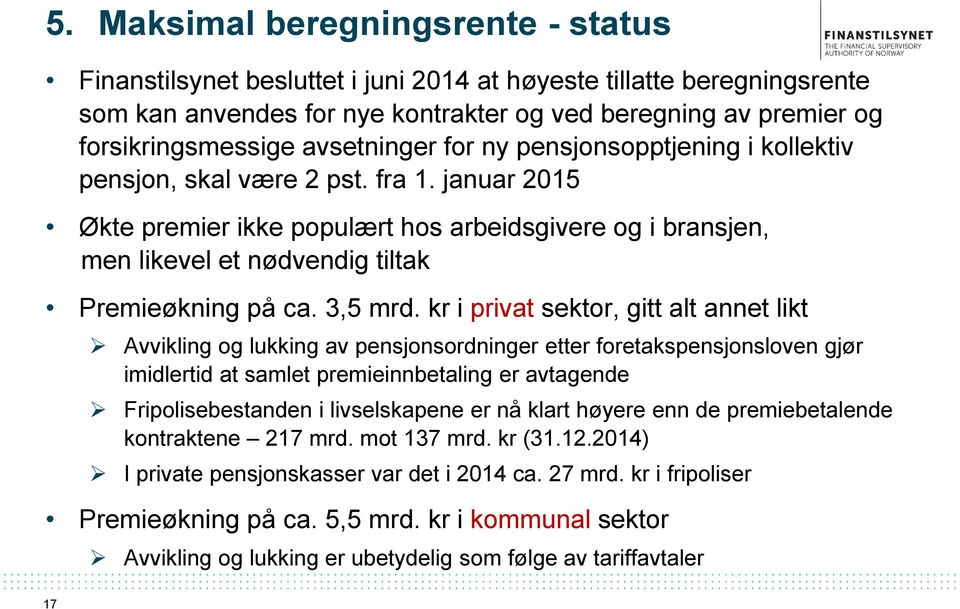 januar 2015 Økte premier ikke populært hos arbeidsgivere og i bransjen, men likevel et nødvendig tiltak Premieøkning på ca. 3,5 mrd.