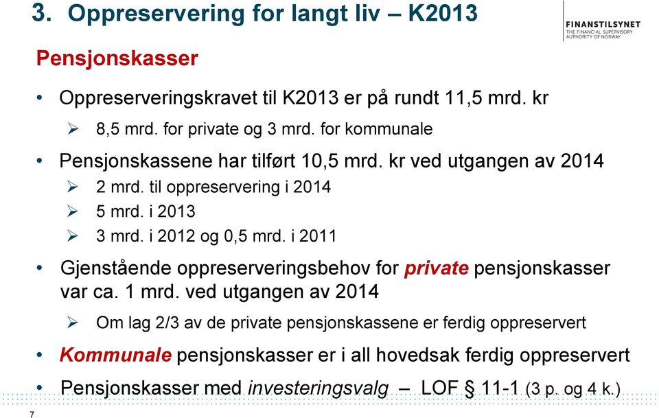 i 2012 og 0,5 mrd. i 2011 Gjenstående oppreserveringsbehov for private pensjonskasser var ca. 1 mrd.