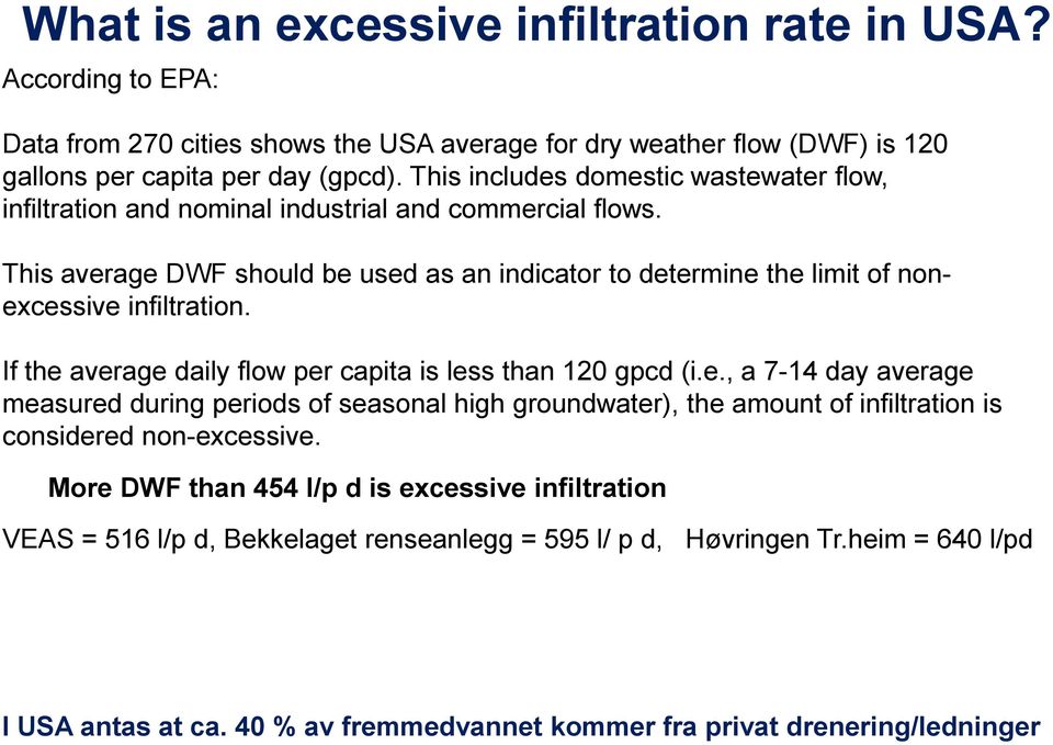 This average DWF should be used as an indicator to determine the limit of nonexcessive infiltration. If the average daily flow per capita is less than 120 gpcd (i.e., a 7-14 day average measured during periods of seasonal high groundwater), the amount of infiltration is considered non-excessive.