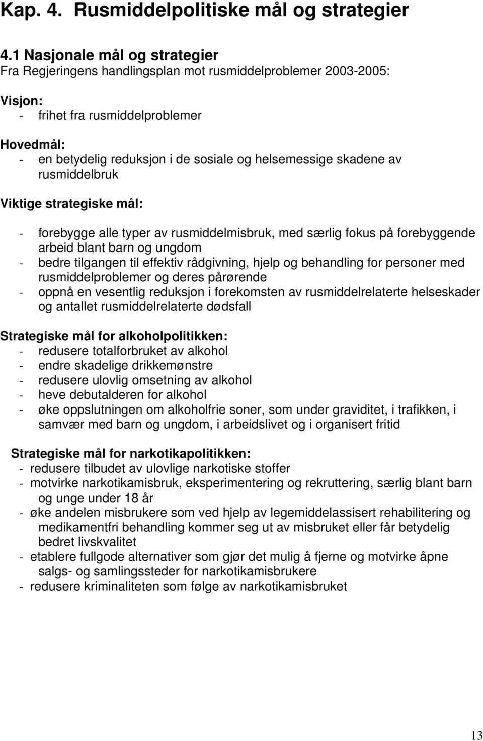 skadene av rusmiddelbruk Viktige strategiske mål: - forebygge alle typer av rusmiddelmisbruk, med særlig fokus på forebyggende arbeid blant barn og ungdom - bedre tilgangen til effektiv rådgivning,