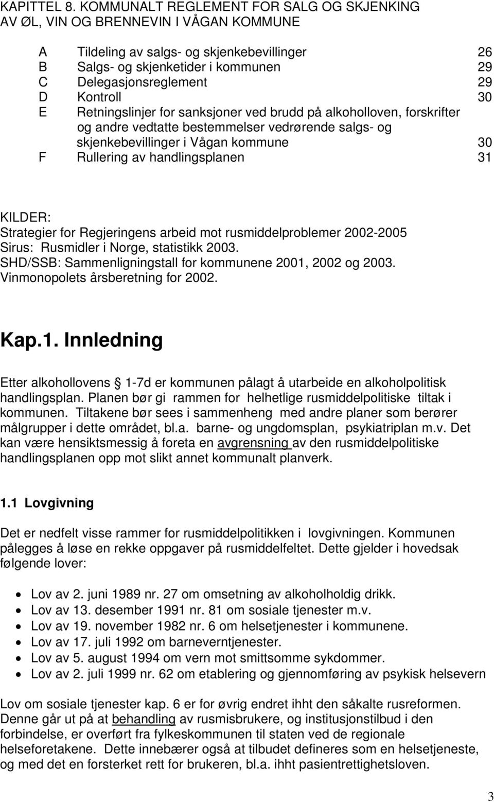 Kontroll 30 E Retningslinjer for sanksjoner ved brudd på alkoholloven, forskrifter og andre vedtatte bestemmelser vedrørende salgs- og skjenkebevillinger i Vågan kommune 30 F Rullering av