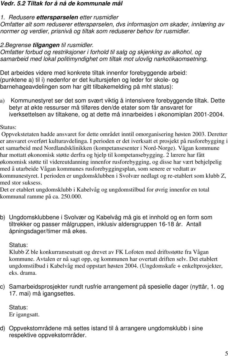 Begrense tilgangen til rusmidler. Omfatter forbud og restriksjoner i forhold til salg og skjenking av alkohol, og samarbeid med lokal politimyndighet om tiltak mot ulovlig narkotikaomsetning.