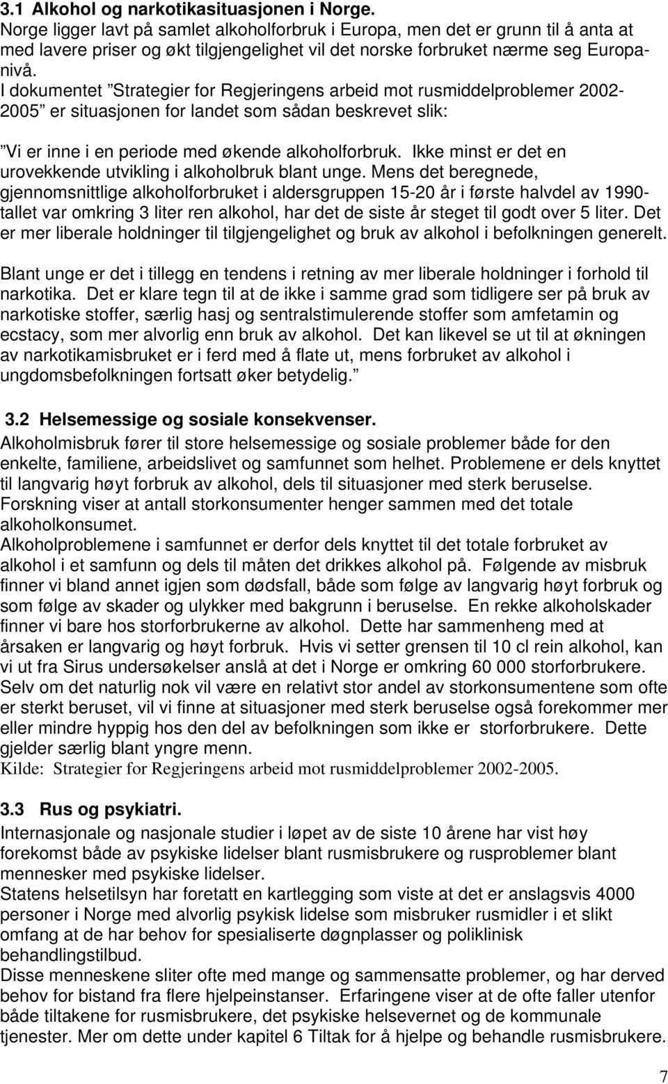 I dokumentet Strategier for Regjeringens arbeid mot rusmiddelproblemer 2002-2005 er situasjonen for landet som sådan beskrevet slik: Vi er inne i en periode med økende alkoholforbruk.