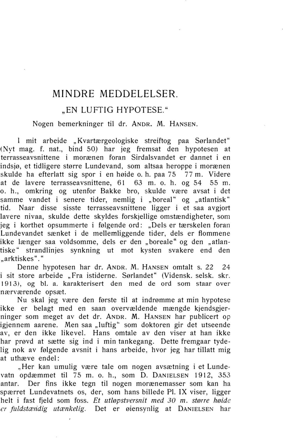 spor i en høide o. h. paa 75 77 m. Videre at de lavere terrasseavsnittene, 61 63 m. o. h. og 54 55 m. o. h., omkring og utenfor Bakke bro, skulde være avsat i det samme vand et i senere tider, nemlig i "boreal og "atlantisk" tid.