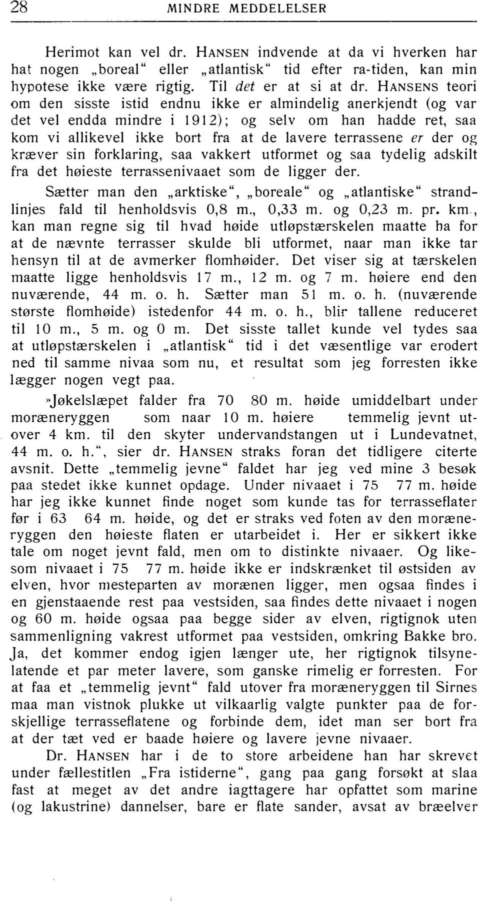 der og sin forklaring, saa vakkert utformet og saa tydelig adskilt fra det høieste terrassenivaaet som de ligger der.