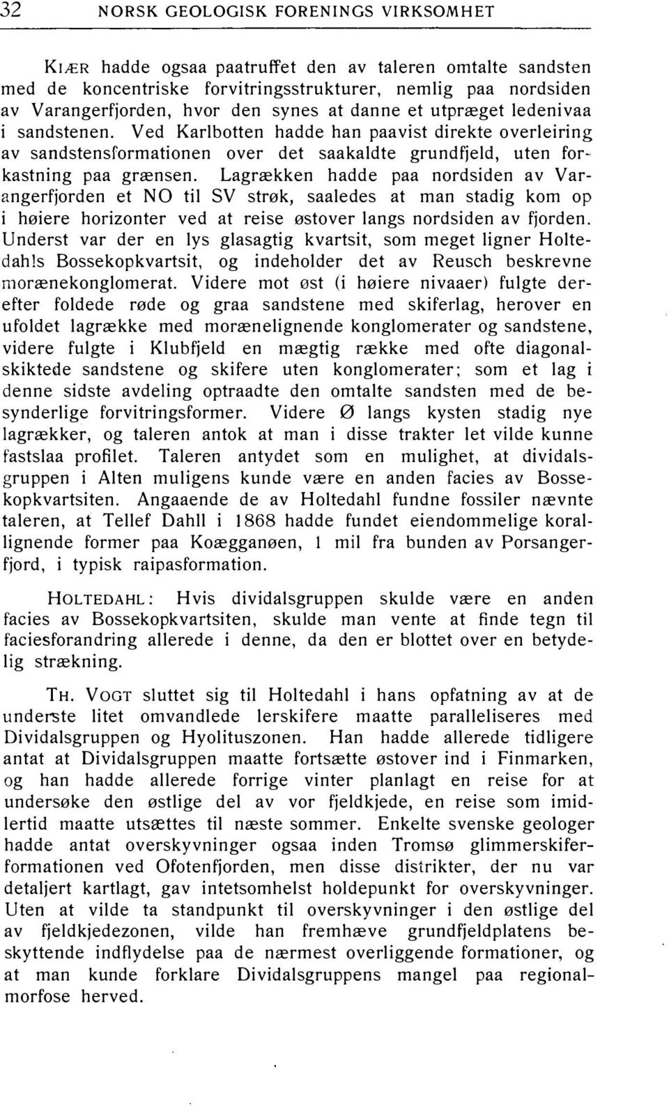 Lagrækken hadde paa nordsiden av Varangerfjorden et NO til SV strøk, saaledes at man stadig kom op i høiere horizonter ved at reise østover langs nordsiden av fjorden.