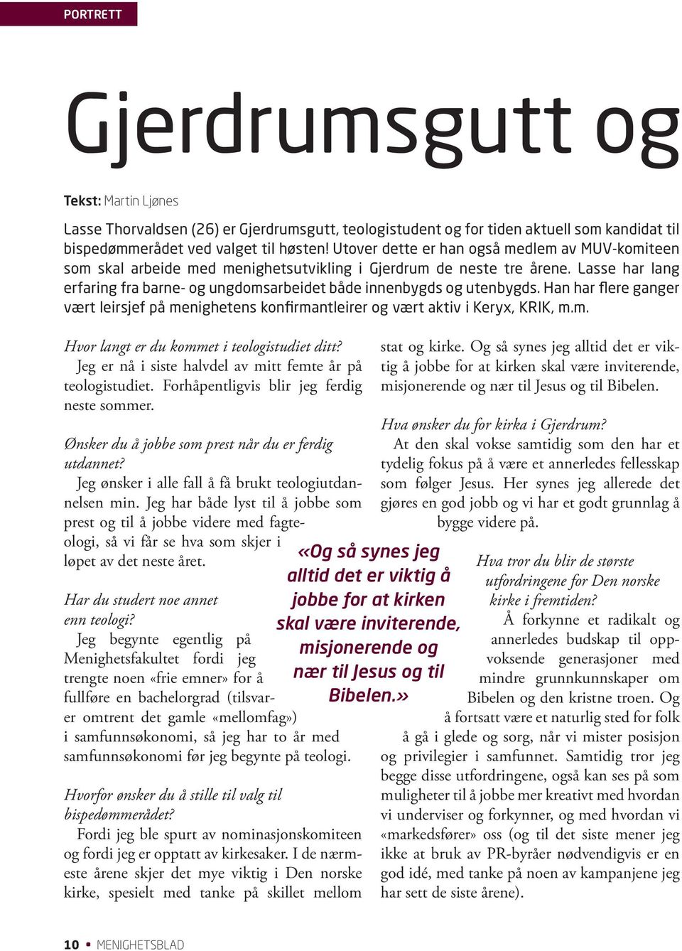 Lasse har lang erfaring fra barne- og ungdomsarbeidet både innenbygds og utenbygds. Han har flere ganger vært leirsjef på menighetens konfirmantleirer og vært aktiv i Keryx, KRIK, m.m. Hvor langt er du kommet i teologistudiet ditt?