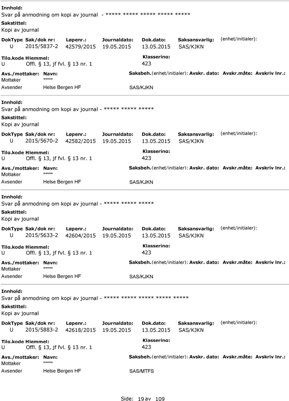 : Svar på anmodning om kopi av journal - ***** ***** ***** Kopi av journal 2015/5633-2 42604/2015 13.05.2015 Avs./mottaker: Navn: Saksbeh. Avskr. dato: Avskr.måte: Avskriv lnr.