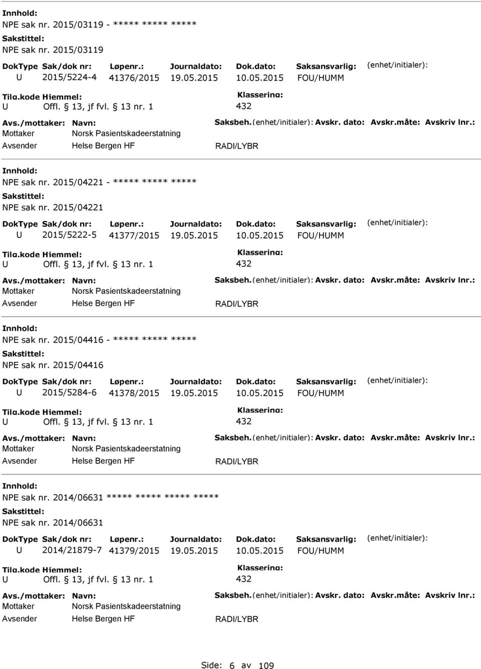 dato: Avskr.måte: Avskriv lnr.: Mottaker Norsk asientskadeerstatning RAD/LYBR NE sak nr. 2015/04416 - ***** ***** ***** NE sak nr. 2015/04416 2015/5284-6 41378/2015 10.05.2015 FO/HMM 432 Avs.