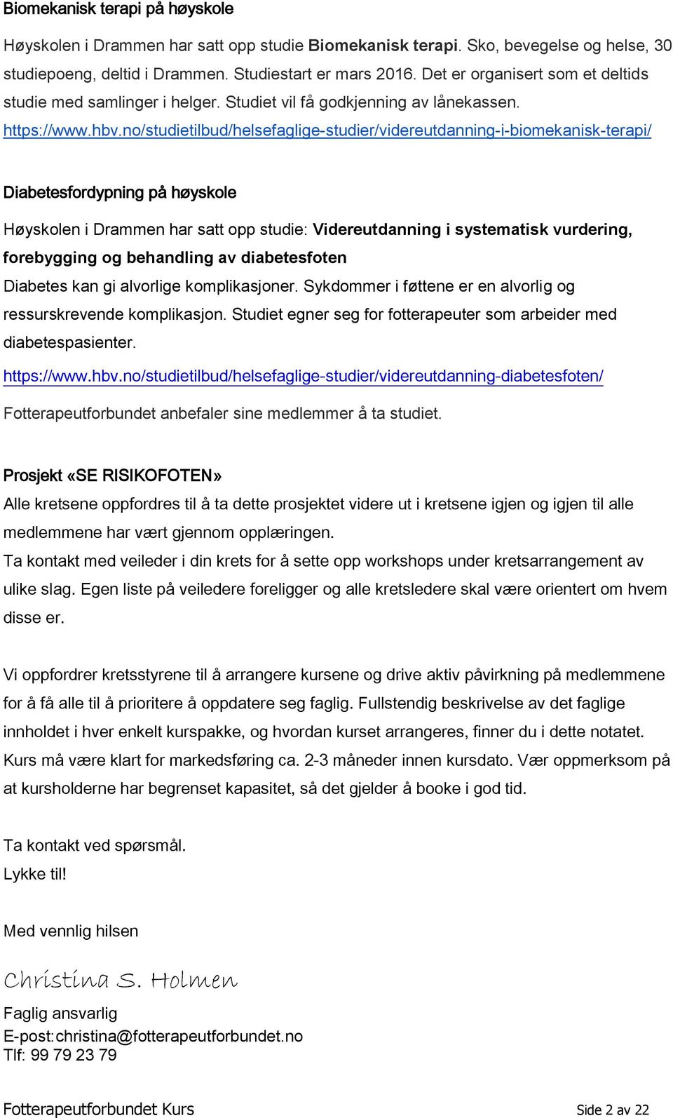 no/studietilbud/helsefaglige-studier/videreutdanning-i-biomekanisk-terapi/ Diabetesfordypning på høyskole Høyskolen i Drammen har satt opp studie: Videreutdanning i systematisk vurdering, forebygging