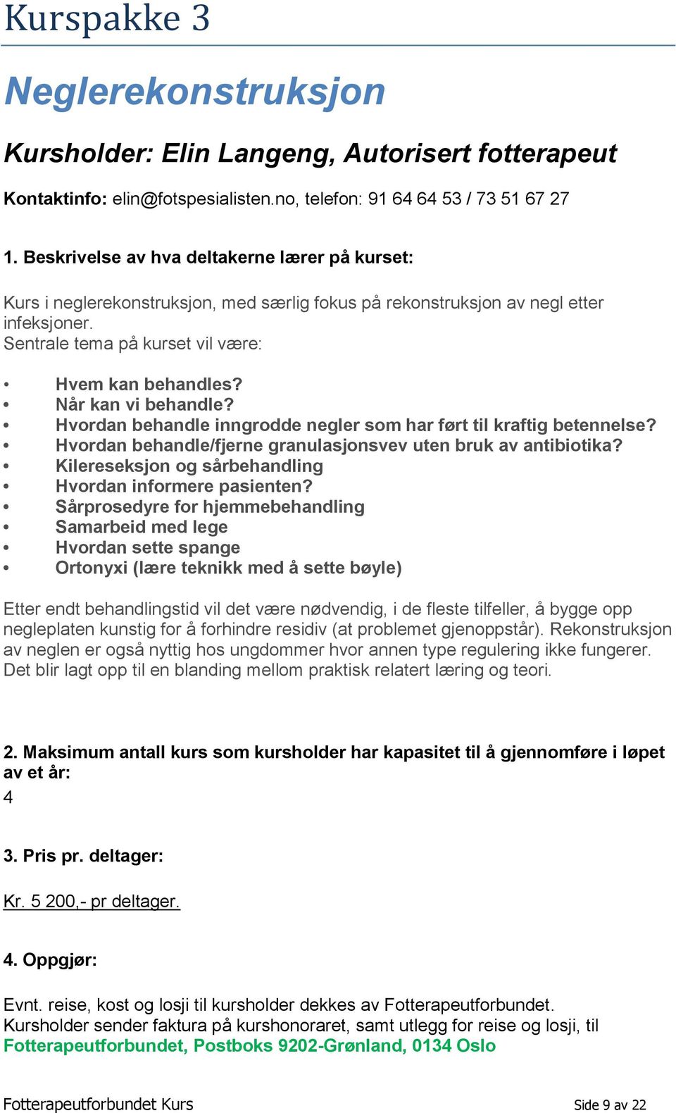 Når kan vi behandle? Hvordan behandle inngrodde negler som har ført til kraftig betennelse? Hvordan behandle/fjerne granulasjonsvev uten bruk av antibiotika?